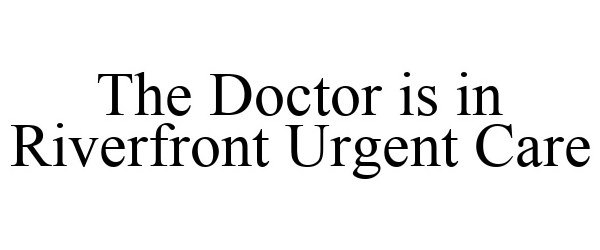  THE DOCTOR IS IN RIVERFRONT URGENT CARE