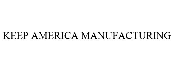  KEEP AMERICA MANUFACTURING