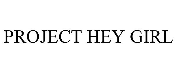Trademark Logo PROJECT HEY GIRL