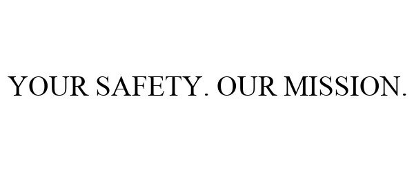  YOUR SAFETY. OUR MISSION.