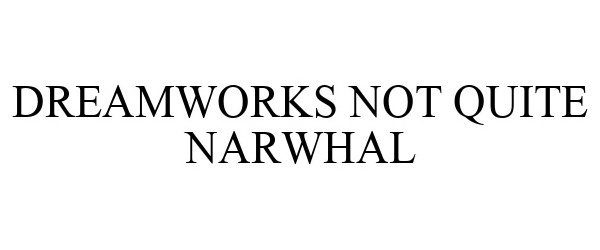 Trademark Logo DREAMWORKS NOT QUITE NARWHAL