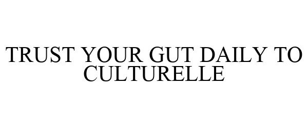 Trademark Logo TRUST YOUR GUT DAILY TO CULTURELLE