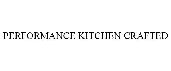 Trademark Logo PERFORMANCE KITCHEN CRAFTED