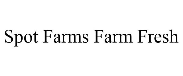 Trademark Logo SPOT FARMS FARM FRESH
