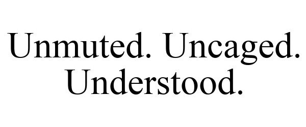  UNMUTED. UNCAGED. UNDERSTOOD.