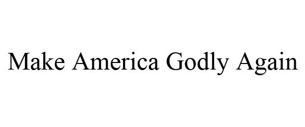 Trademark Logo MAKE AMERICA GODLY AGAIN