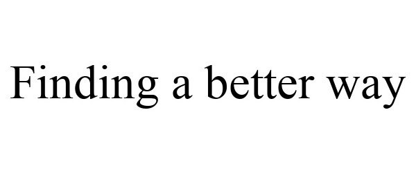 Trademark Logo FINDING A BETTER WAY