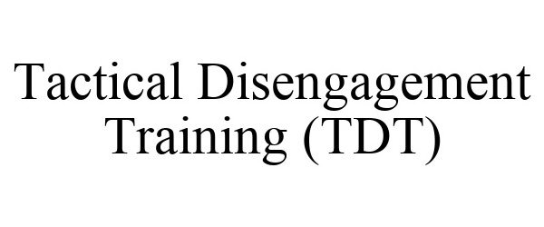 Trademark Logo TACTICAL DISENGAGEMENT TRAINING (TDT)