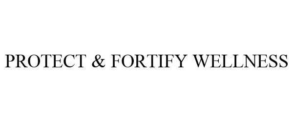Trademark Logo PROTECT & FORTIFY WELLNESS