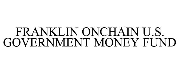  FRANKLIN ONCHAIN U.S. GOVERNMENT MONEY FUND