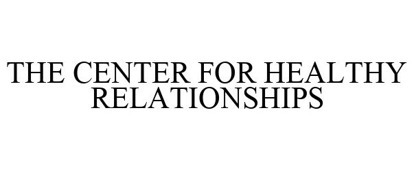 Trademark Logo THE CENTER FOR HEALTHY RELATIONSHIPS