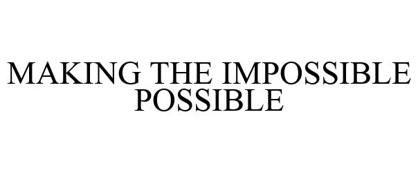 MAKING THE IMPOSSIBLE POSSIBLE