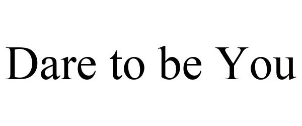 DARE TO BE YOU