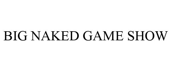 Trademark Logo BIG NAKED GAME SHOW