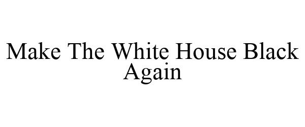  MAKE THE WHITE HOUSE BLACK AGAIN