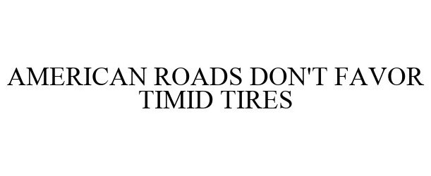 Trademark Logo AMERICAN ROADS DON'T FAVOR TIMID TIRES