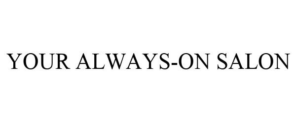 Trademark Logo YOUR ALWAYS-ON SALON