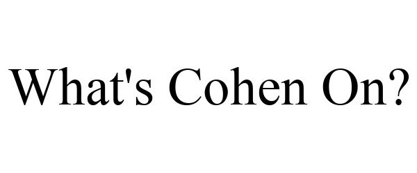  WHAT'S COHEN ON?