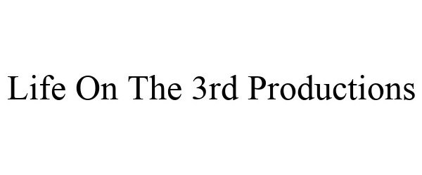 Trademark Logo LIFE ON THE 3RD PRODUCTIONS