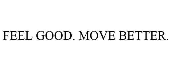  FEEL GOOD. MOVE BETTER.