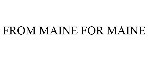  FROM MAINE FOR MAINE
