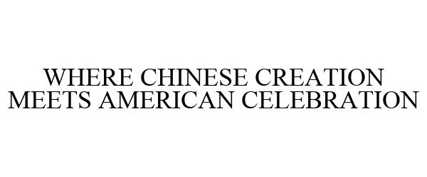  WHERE CHINESE CREATION MEETS AMERICAN CELEBRATION