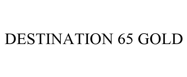 Trademark Logo DESTINATION 65 GOLD