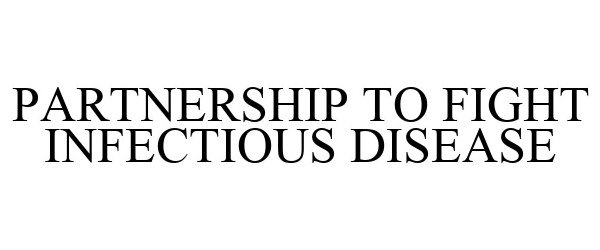 Trademark Logo PARTNERSHIP TO FIGHT INFECTIOUS DISEASE
