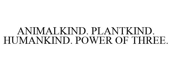 Trademark Logo ANIMALKIND. PLANTKIND. HUMANKIND. POWER OF THREE.