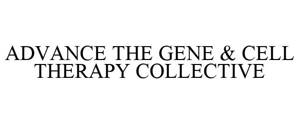 Trademark Logo ADVANCE THE GENE & CELL THERAPY COLLECTIVE