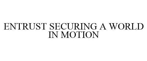  ENTRUST SECURING A WORLD IN MOTION