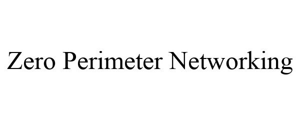  ZERO PERIMETER NETWORKING
