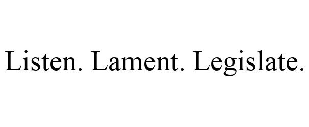 Trademark Logo LISTEN. LAMENT. LEGISLATE.