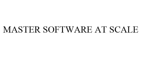  MASTER SOFTWARE AT SCALE