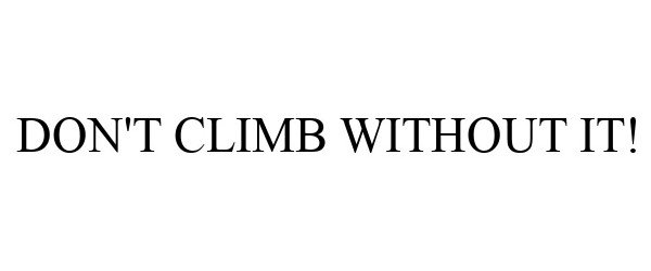  DON'T CLIMB WITHOUT IT!