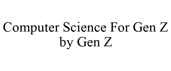  COMPUTER SCIENCE FOR GEN Z BY GEN Z