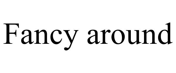 Trademark Logo FANCY AROUND