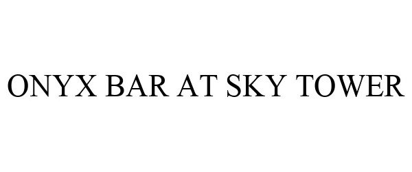 Trademark Logo ONYX BAR AT SKY TOWER