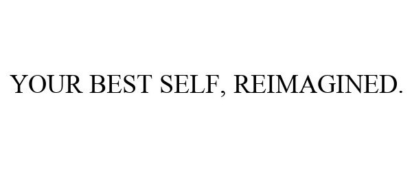  YOUR BEST SELF, REIMAGINED.