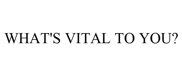  WHAT'S VITAL TO YOU?