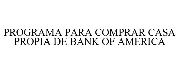 Trademark Logo PROGRAMA PARA COMPRAR CASA PROPIA DE BANK OF AMERICA