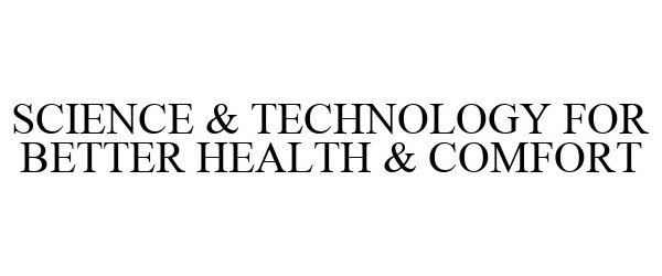 Trademark Logo SCIENCE & TECHNOLOGY FOR BETTER HEALTH & COMFORT