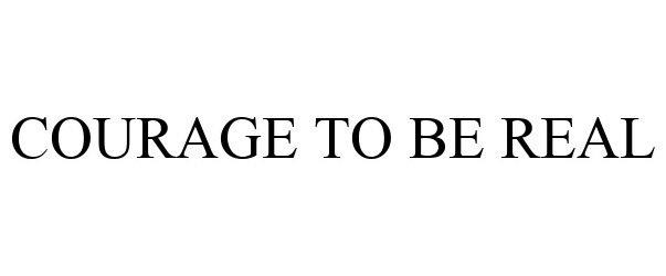 Trademark Logo COURAGE TO BE REAL