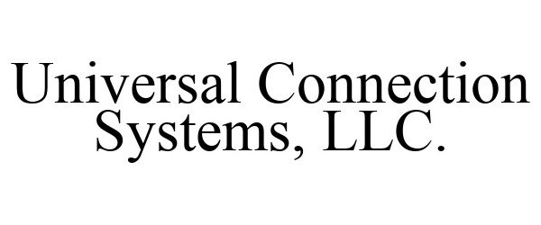  UNIVERSAL CONNECTION SYSTEMS, LLC.