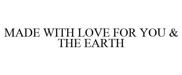  MADE WITH LOVE FOR YOU &amp; THE EARTH