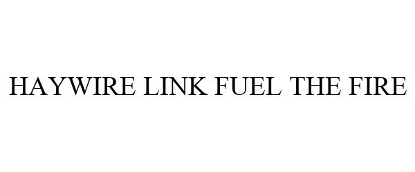Trademark Logo HAYWIRE LINK FUEL THE FIRE