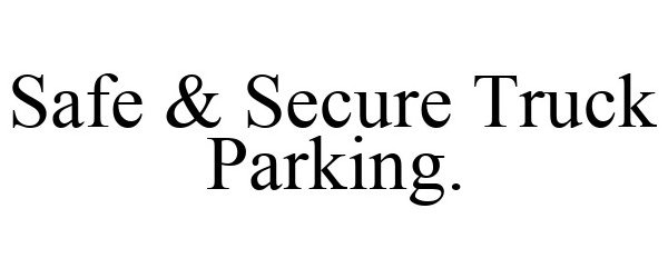Trademark Logo SAFE & SECURE TRUCK PARKING.
