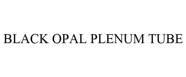 Trademark Logo BLACK OPAL PLENUM TUBE