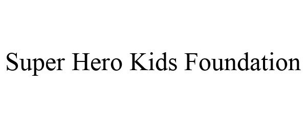 Trademark Logo SUPER HERO KIDS FOUNDATION