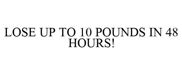  LOSE UP TO 10 POUNDS IN 48 HOURS!